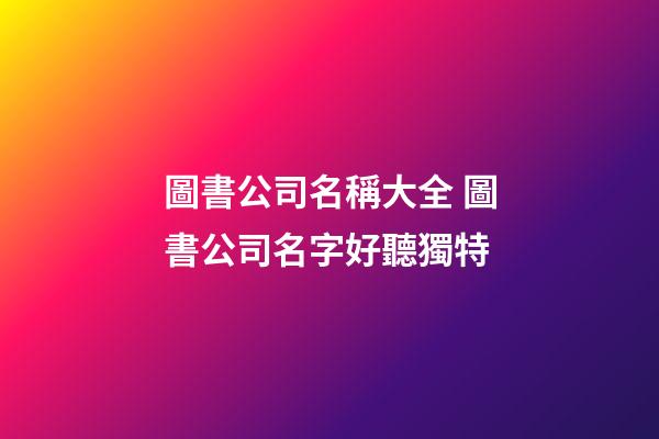 圖書公司名稱大全 圖書公司名字好聽獨特-第1張-公司起名-玄機派